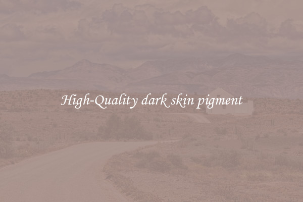High-Quality dark skin pigment