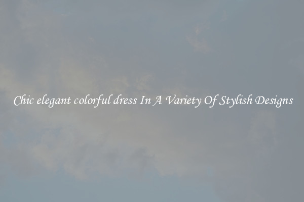 Chic elegant colorful dress In A Variety Of Stylish Designs