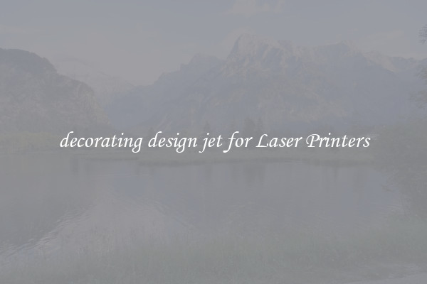 decorating design jet for Laser Printers