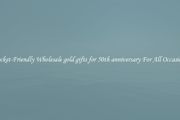 Pocket-Friendly Wholesale gold gifts for 50th anniversary For All Occasions