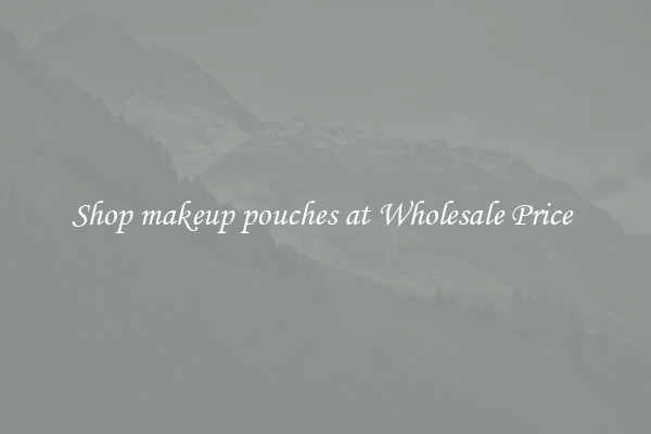Shop makeup pouches at Wholesale Price 