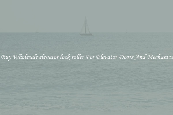 Buy Wholesale elevator lock roller For Elevator Doors And Mechanics