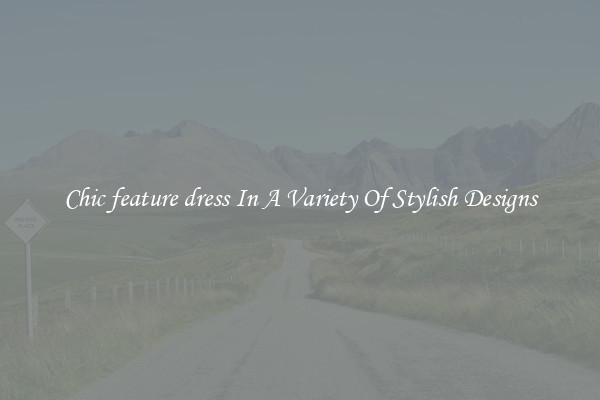Chic feature dress In A Variety Of Stylish Designs