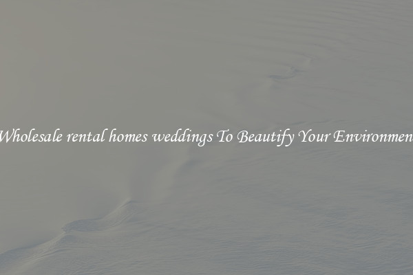 Wholesale rental homes weddings To Beautify Your Environment