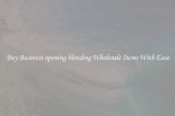 Buy Business opening blending Wholesale Items With Ease