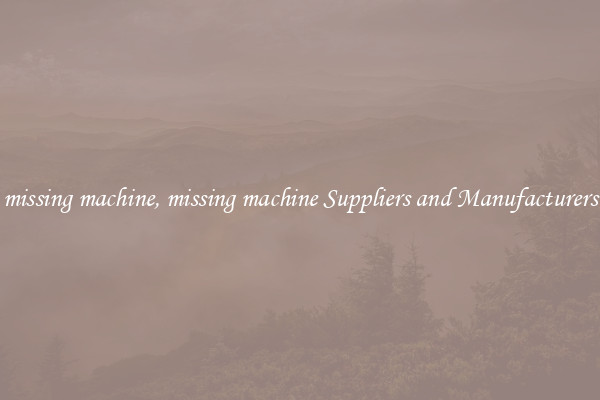 missing machine, missing machine Suppliers and Manufacturers