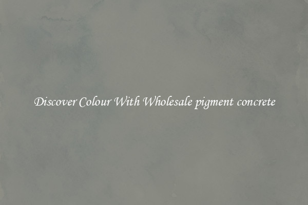 Discover Colour With Wholesale pigment concrete