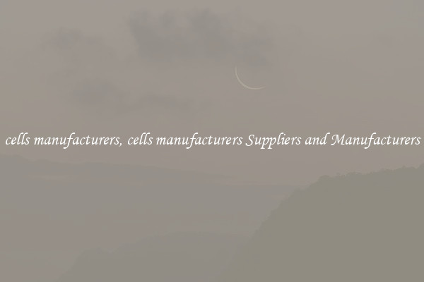 cells manufacturers, cells manufacturers Suppliers and Manufacturers