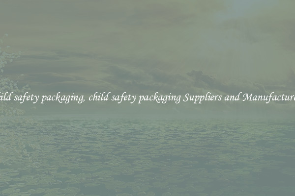 child safety packaging, child safety packaging Suppliers and Manufacturers