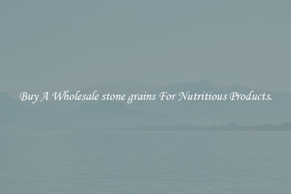 Buy A Wholesale stone grains For Nutritious Products.