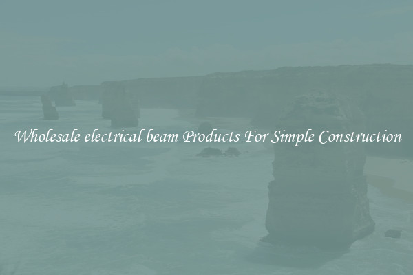 Wholesale electrical beam Products For Simple Construction
