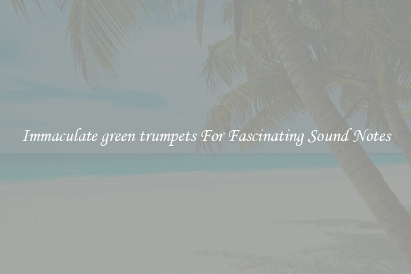 Immaculate green trumpets For Fascinating Sound Notes