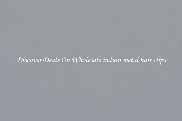 Discover Deals On Wholesale indian metal hair clips