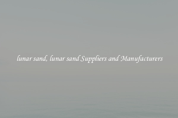 lunar sand, lunar sand Suppliers and Manufacturers