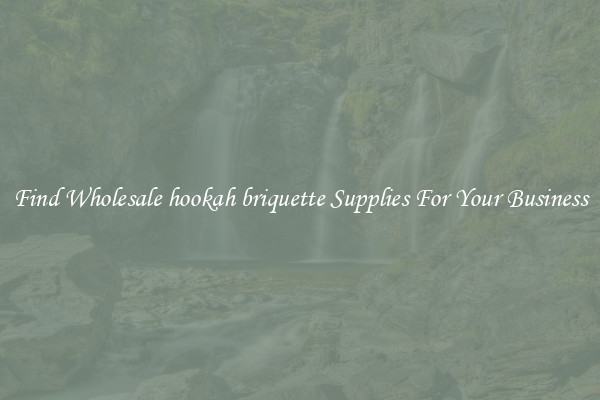 Find Wholesale hookah briquette Supplies For Your Business