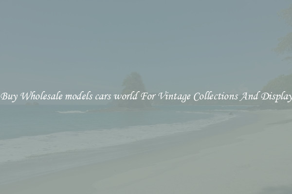 Buy Wholesale models cars world For Vintage Collections And Display