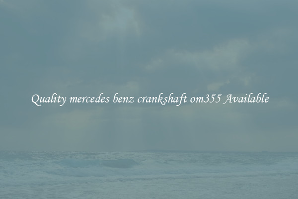 Quality mercedes benz crankshaft om355 Available