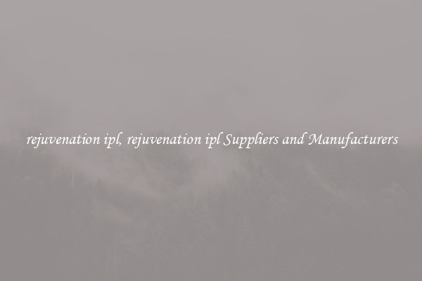 rejuvenation ipl, rejuvenation ipl Suppliers and Manufacturers