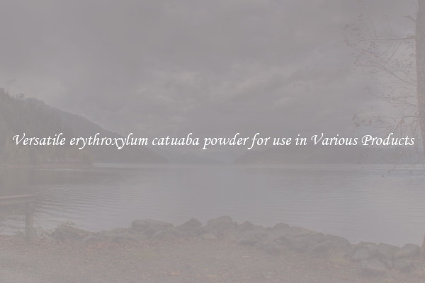 Versatile erythroxylum catuaba powder for use in Various Products