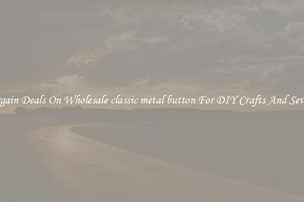Bargain Deals On Wholesale classic metal button For DIY Crafts And Sewing