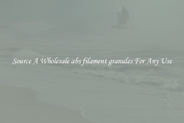 Source A Wholesale abs filament granules For Any Use