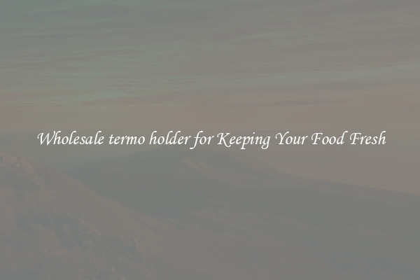 Wholesale termo holder for Keeping Your Food Fresh
