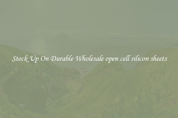 Stock Up On Durable Wholesale open cell silicon sheets