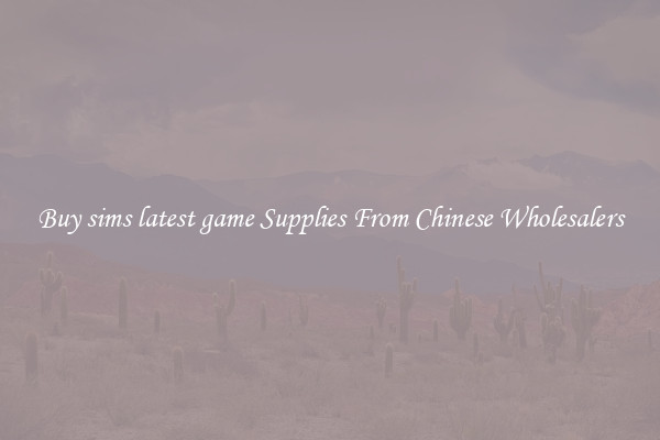 Buy sims latest game Supplies From Chinese Wholesalers