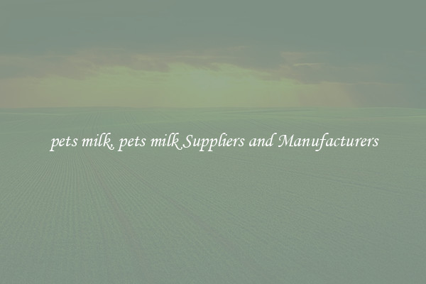 pets milk, pets milk Suppliers and Manufacturers