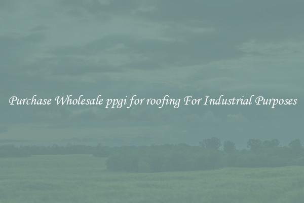 Purchase Wholesale ppgi for roofing For Industrial Purposes