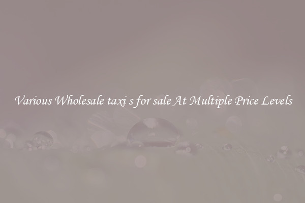 Various Wholesale taxi s for sale At Multiple Price Levels