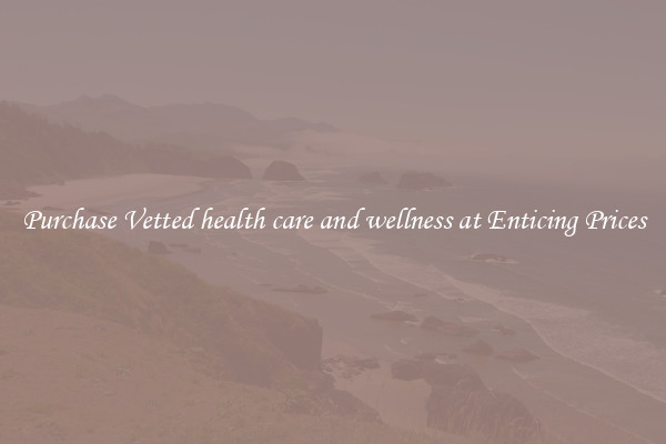 Purchase Vetted health care and wellness at Enticing Prices