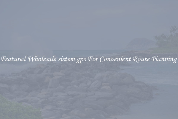 Featured Wholesale sistem gps For Convenient Route Planning 