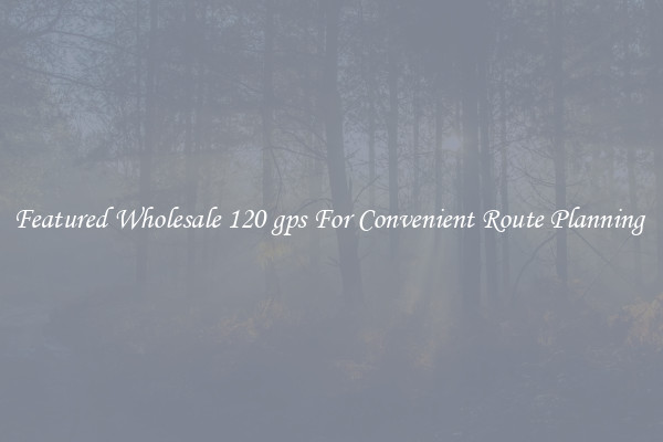 Featured Wholesale 120 gps For Convenient Route Planning 