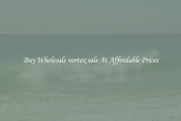 Buy Wholesale vortex sale At Affordable Prices