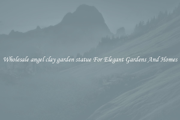 Wholesale angel clay garden statue For Elegant Gardens And Homes