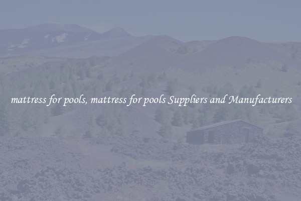 mattress for pools, mattress for pools Suppliers and Manufacturers