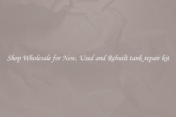 Shop Wholesale for New, Used and Rebuilt tank repair kit