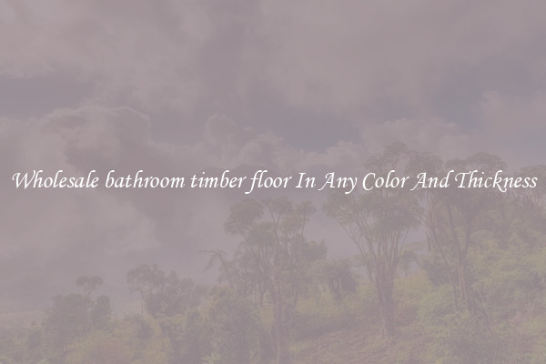 Wholesale bathroom timber floor In Any Color And Thickness