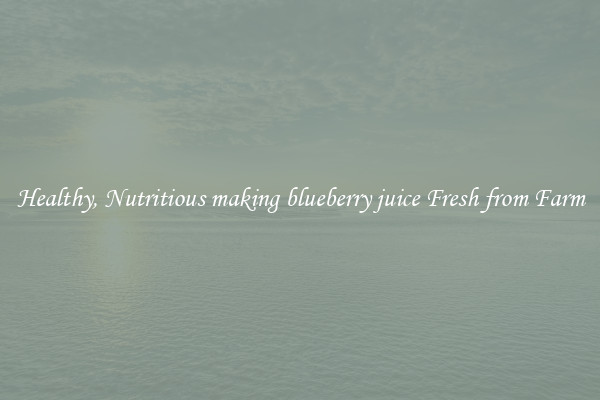 Healthy, Nutritious making blueberry juice Fresh from Farm