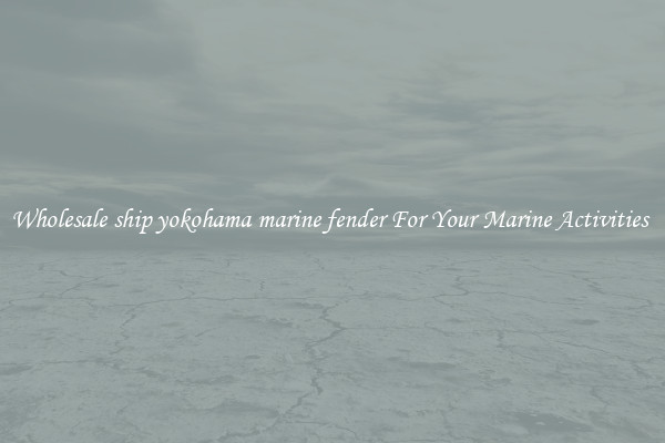 Wholesale ship yokohama marine fender For Your Marine Activities 