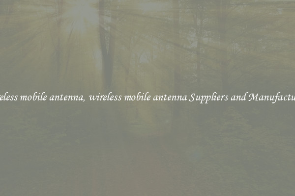wireless mobile antenna, wireless mobile antenna Suppliers and Manufacturers