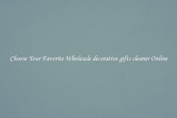 Choose Your Favorite Wholesale decorative gifts cleaner Online