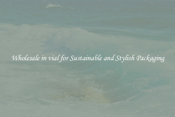 Wholesale in vial for Sustainable and Stylish Packaging