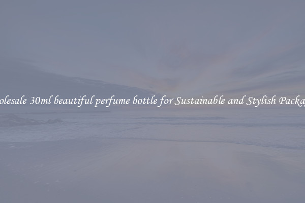 Wholesale 30ml beautiful perfume bottle for Sustainable and Stylish Packaging