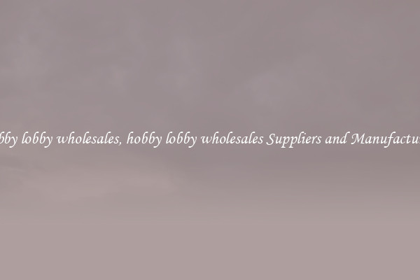 hobby lobby wholesales, hobby lobby wholesales Suppliers and Manufacturers