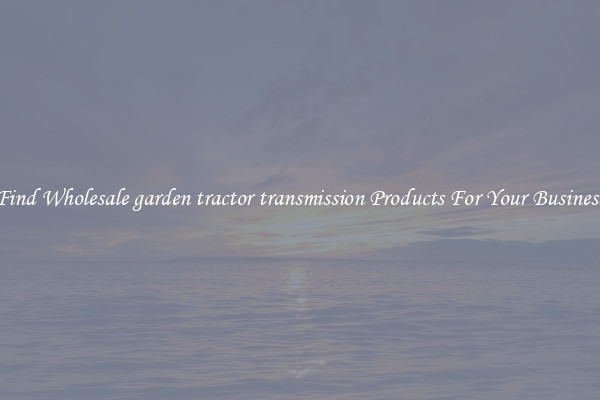 Find Wholesale garden tractor transmission Products For Your Business