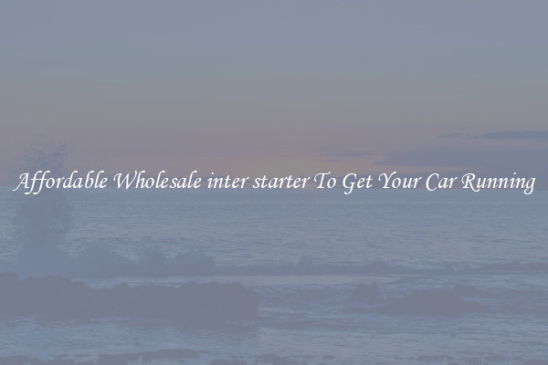 Affordable Wholesale inter starter To Get Your Car Running