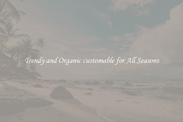 Trendy and Organic customable for All Seasons