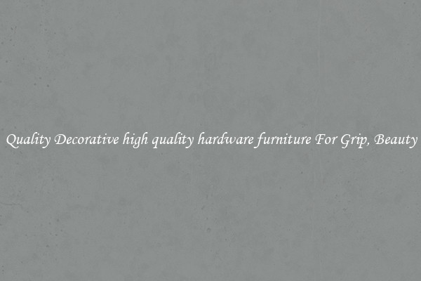 Quality Decorative high quality hardware furniture For Grip, Beauty